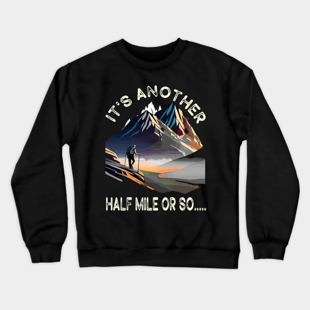 Hiking - It's Another Half Mile Or So Funny Hiker Gift Crewneck Sweatshirt by AlmaDesigns